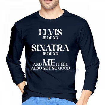 Elvis Yra Miręs Sinatra Yra Miręs, Man, Jaučiu, Ir Taip Pat Ne Taip Gerai Long Sleeve T-Shirt 100% Medvilnės Mados Elvis Yra Miręs Sinatra Yra